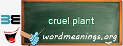 WordMeaning blackboard for cruel plant